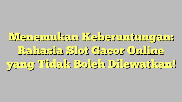 Menemukan Keberuntungan: Rahasia Slot Gacor Online yang Tidak Boleh Dilewatkan!