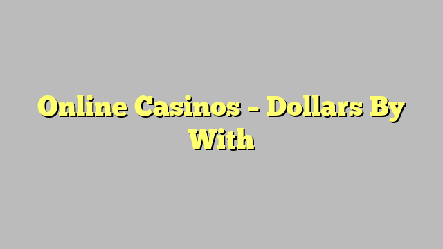 Online Casinos – Dollars By With