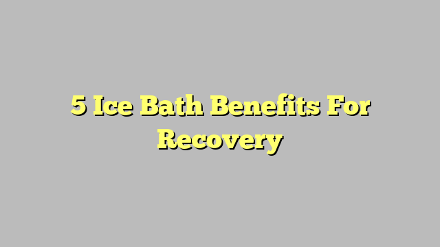 5 Ice Bath Benefits For Recovery