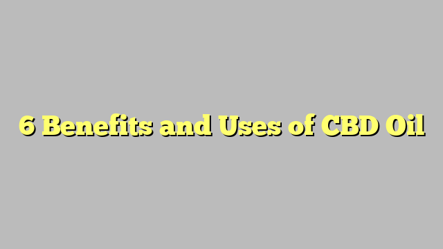 6 Benefits and Uses of CBD Oil