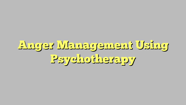 Anger Management Using Psychotherapy