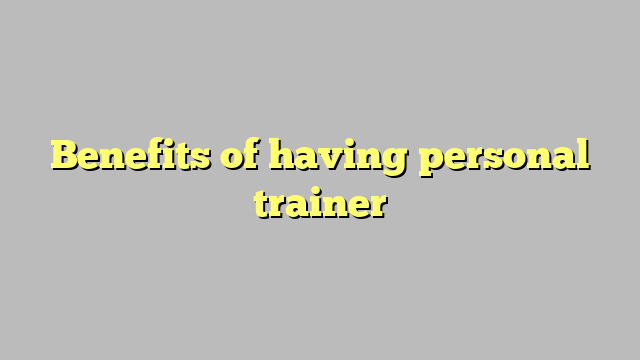 Benefits of having personal trainer