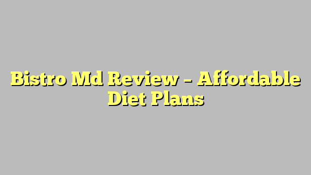 Bistro Md Review – Affordable Diet Plans