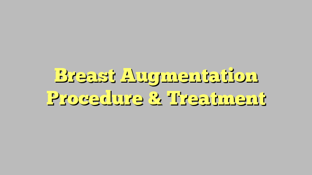 Breast Augmentation Procedure & Treatment