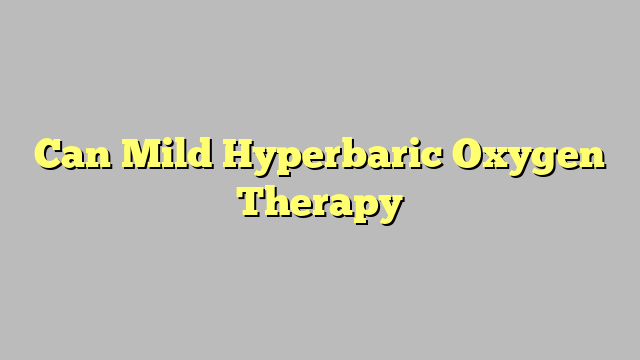 Can Mild Hyperbaric Oxygen Therapy