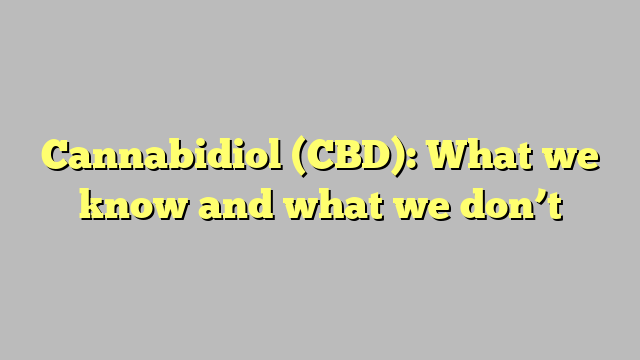 Cannabidiol (CBD): What we know and what we don’t