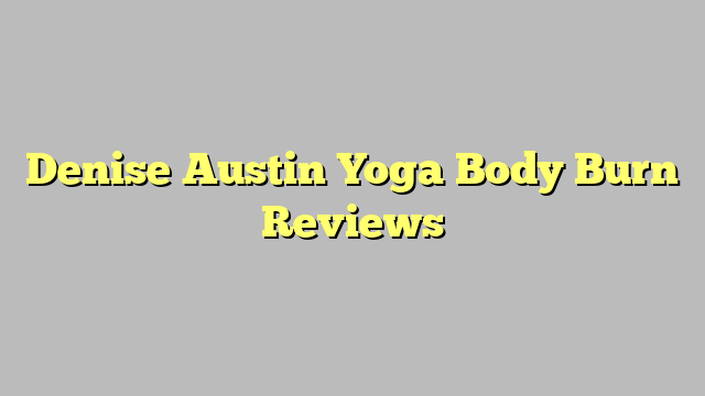 Denise Austin Yoga Body Burn Reviews