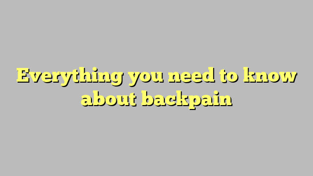 Everything you need to know about backpain