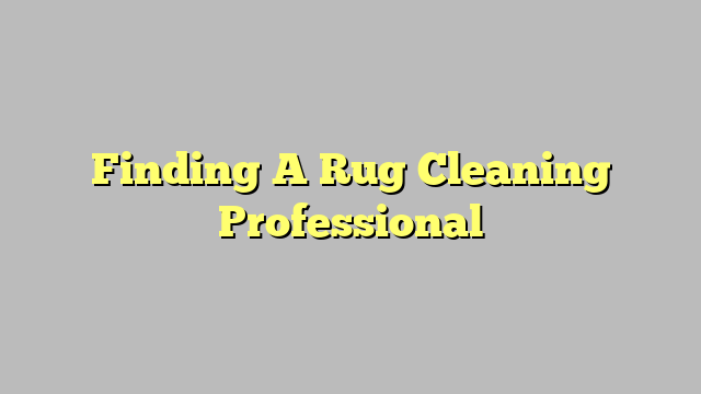 Finding A Rug Cleaning Professional