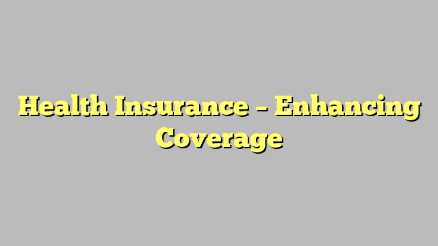 Health Insurance – Enhancing Coverage