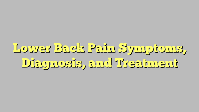 Lower Back Pain Symptoms, Diagnosis, and Treatment