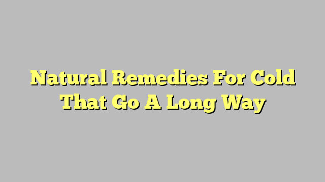 Natural Remedies For Cold That Go A Long Way