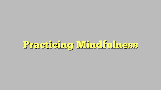 Practicing Mindfulness