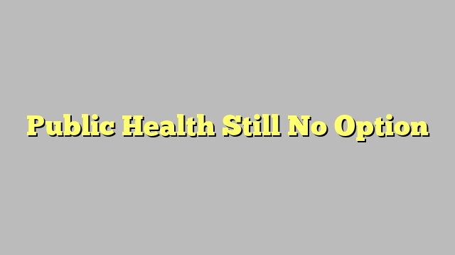 Public Health Still No Option