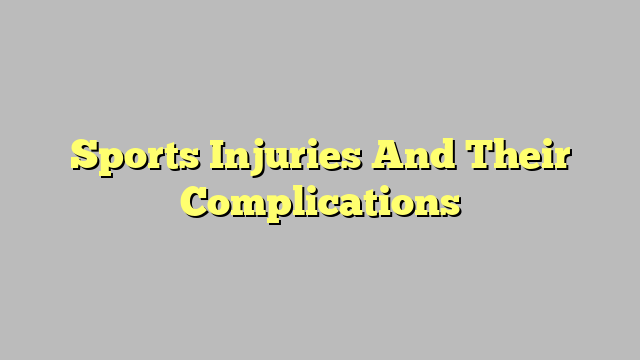 Sports Injuries And Their Complications