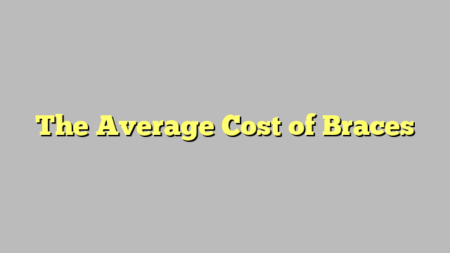 The Average Cost of Braces