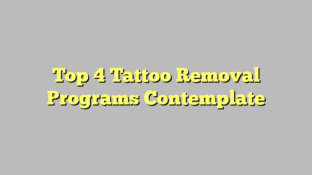Top 4 Tattoo Removal Programs Contemplate