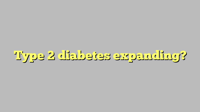 Type 2 diabetes expanding?