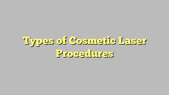 Types of Cosmetic Laser Procedures