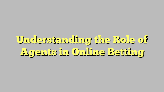 Understanding the Role of Agents in Online Betting