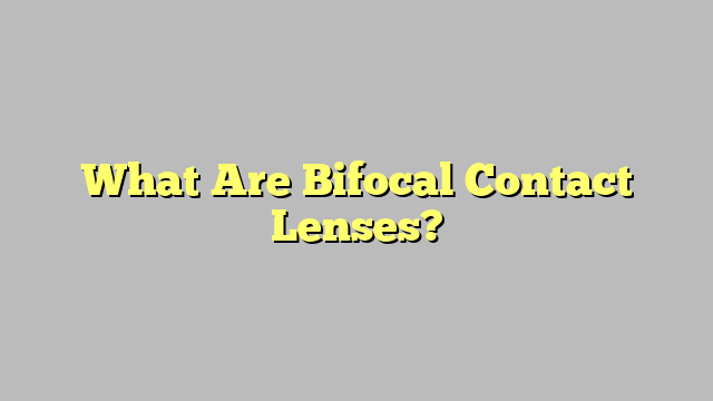What Are Bifocal Contact Lenses?