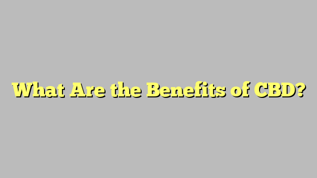 What Are the Benefits of CBD?