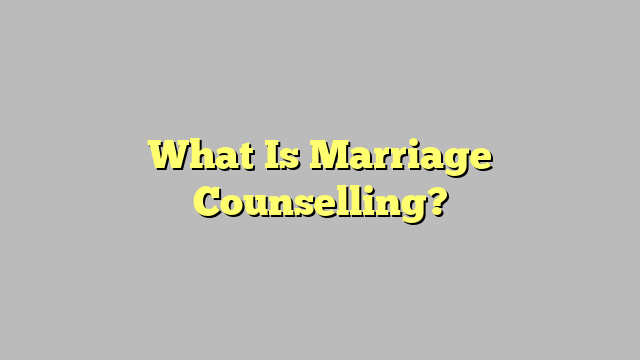 What Is Marriage Counselling?