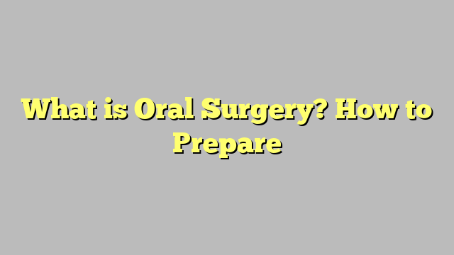 What is Oral Surgery? How to Prepare