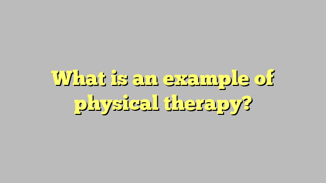 What is an example of physical therapy?
