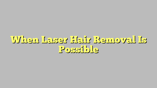 When Laser Hair Removal Is Possible